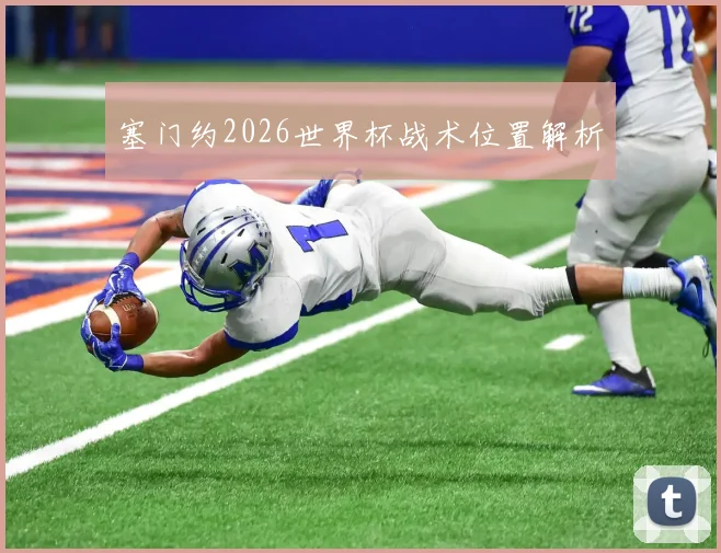塞门约2026世界杯战术位置解析