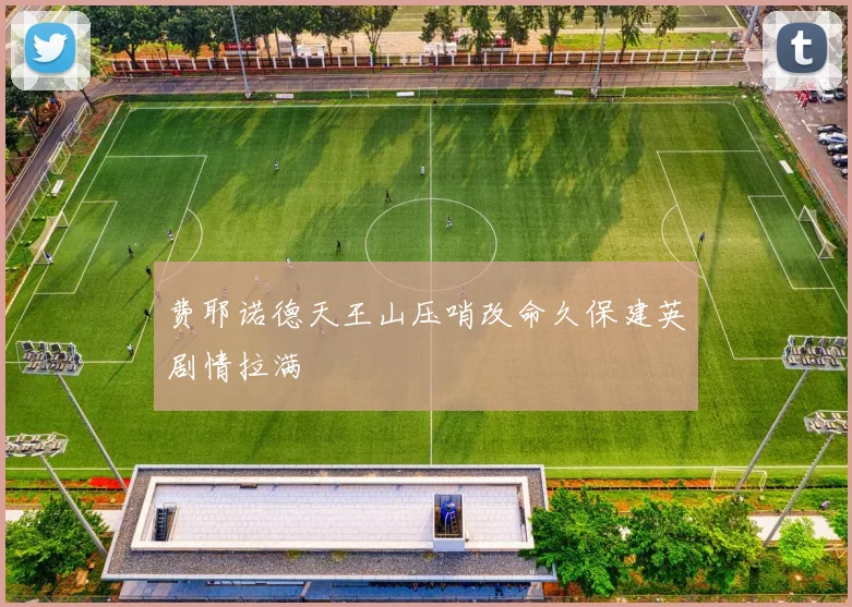 费耶诺德天王山压哨改命久保建英剧情拉满