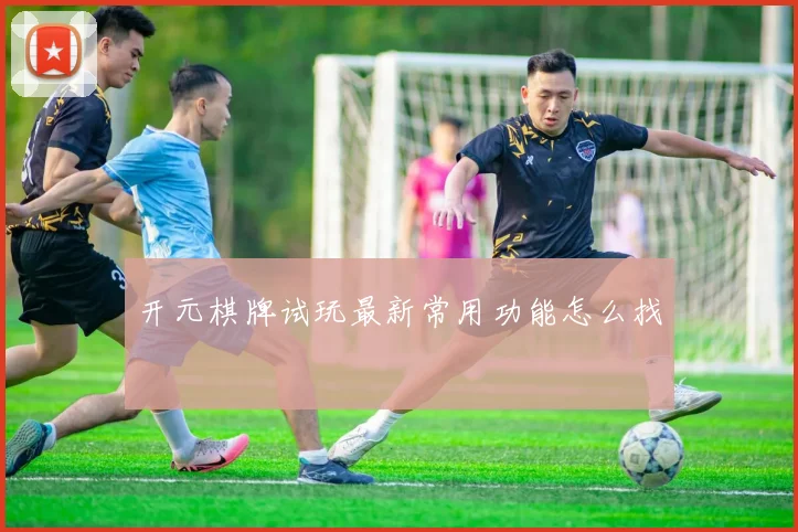 开元棋牌试玩最新常用功能怎么找