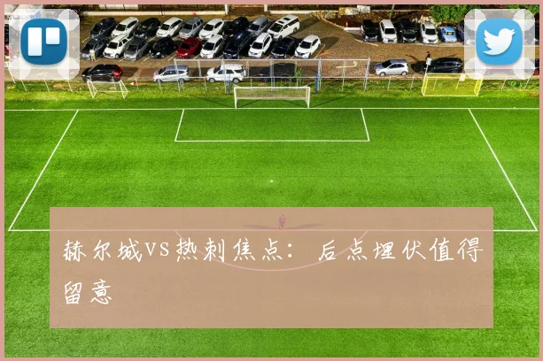 赫尔城vs热刺焦点：后点埋伏值得留意