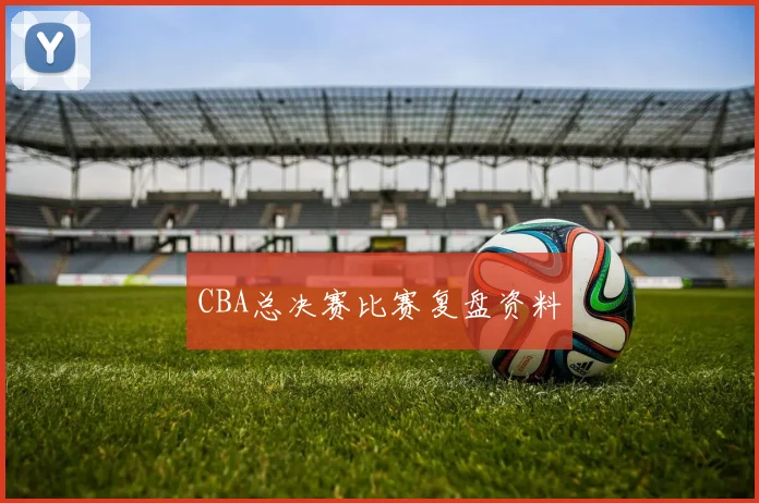 CBA总决赛比赛复盘资料