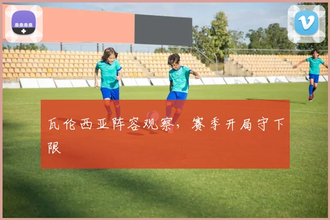 瓦伦西亚阵容观察，赛季开局守下限